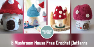 6 Mushroom House Crochet Patterns - FREE